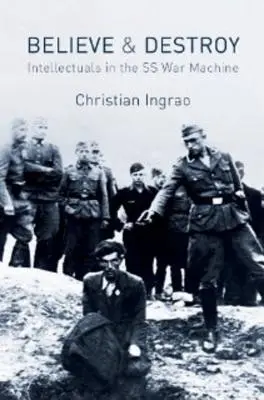 Hinni és rombolni: értelmiségiek az SS hadigépezetében - Believe and Destroy: Intellectuals in the SS War Machine
