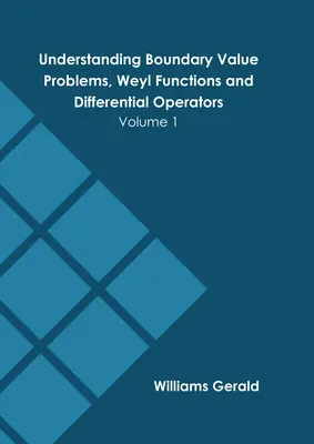 Boundary Value Problems, Weyl Functions and Differential Operators: 1. kötet - Understanding Boundary Value Problems, Weyl Functions and Differential Operators: Volume 1