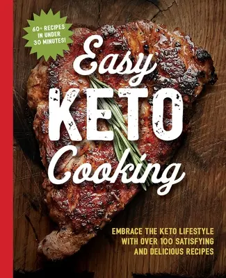 Az egyszerű keto-főző szakácskönyv: Ölelje magához a keto-életmódot több mint 100 kielégítő és finom recepttel - The Easy Keto Cooking Cookbook: Embrace the Keto Lifestyle with Over 100 Satisfying and Delicious Recipes