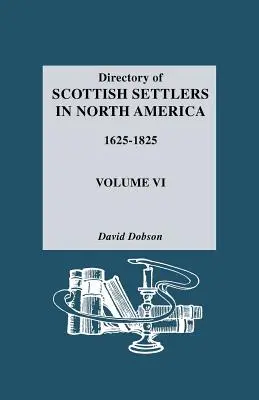 Az észak-amerikai skót telepesek jegyzéke, 1625-1825. VI. kötet - Directory of Scottish Settlers in North America, 1625-1825. Volume VI