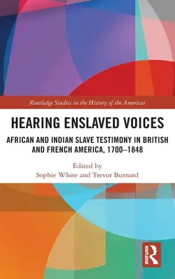 A rabszolgák hangjainak meghallgatása: Afrikai és indián rabszolgák tanúvallomásai a brit és francia Amerikában, 1700-1848 - Hearing Enslaved Voices: African and Indian Slave Testimony in British and French America, 1700-1848