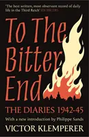 A keserű végsőkig - Victor Klemperer naplói 1942-45 - To The Bitter End - The Diaries of Victor Klemperer 1942-45