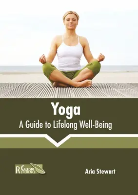 Jóga: Útmutató az egész életen át tartó jó közérzethez - Yoga: A Guide to Lifelong Well-Being