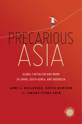 Bizonytalan Ázsia: Globális kapitalizmus és munka Japánban, Dél-Koreában és Indonéziában - Precarious Asia: Global Capitalism and Work in Japan, South Korea, and Indonesia