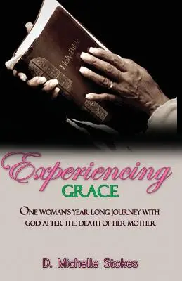 A kegyelem megtapasztalása: Egy nő egy évig tartó utazása Istennel az édesanyja halála után - Experiencing Grace: One Woman's Year Long Journey with God After the Death of Her Mother