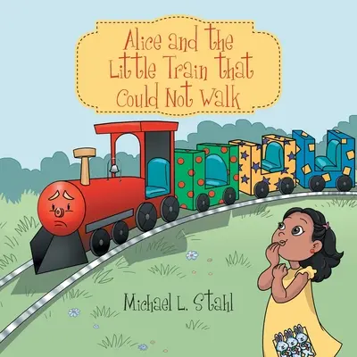 Alice és a kisvonat, amely nem tudott járni - Alice and the Little Train That Could Not Walk