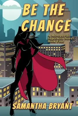 Légy a változás: A Menopausa Szuperhősök regénye - Be the Change: A Menopausal Superheroes Novel