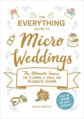 A mikroesküvők mindenre kiterjedő útmutatója: A végső forrás a kis és jelentőségteljes esküvő megtervezéséhez - The Everything Guide to Micro Weddings: The Ultimate Source for Planning a Small and Meaningful Wedding