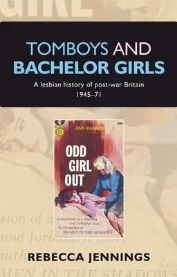 Tomboys and Bachelor Girls: A háború utáni Nagy-Britannia leszbikus története 1945-71 - Tomboys and Bachelor Girls: A Lesbian History of Post-War Britain 1945-71