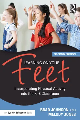 Lábon tanulás: A testmozgás beépítése a K-8-as osztályterembe - Learning on Your Feet: Incorporating Physical Activity into the K-8 Classroom