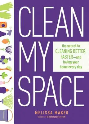 Clean My Space: A titok, hogy mindennap jobban, gyorsabban és szeretettel takarítson otthonában - Clean My Space: The Secret to Cleaning Better, Faster, and Loving Your Home Every Day
