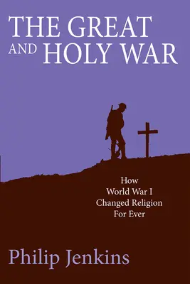 A nagy és szent háború: Hogyan változtatta meg az első világháború örökre a vallást? - The Great and Holy War: How World War I Changed Religion for Ever