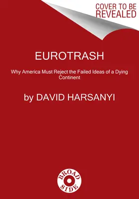 Eurotrash: Miért kell Amerikának elutasítania egy haldokló kontinens elhibázott elképzeléseit? - Eurotrash: Why America Must Reject the Failed Ideas of a Dying Continent