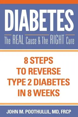 Cukorbetegség: A valódi ok és a helyes gyógymód: 8 lépés a 2-es típusú cukorbetegség 8 hét alatt történő visszafordításához - Diabetes: The Real Cause and the Right Cure: 8 Steps to Reverse Type 2 Diabetes in 8 Weeks