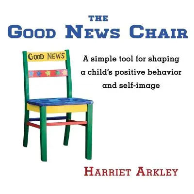 A Jó Hír Szék: Egyszerű eszköz a gyermek pozitív viselkedésének és énképének kialakításához - The Good News Chair: A Simple Tool for Shaping a Child's Positive Behavior & Self-Image