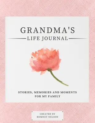 Nagymama életnaplója: Történetek, emlékek és pillanatok a családom számára: Egy vezetett emléknapló a nagymama életének megosztására - Grandma's Life Journal: Stories, Memories and Moments for My Family A Guided Memory Journal to Share Grandma's Life