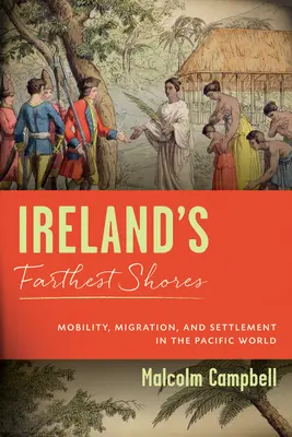 Írország legtávolabbi partjai: Mobilitás, migráció és letelepedés a csendes-óceáni világban - Ireland's Farthest Shores: Mobility, Migration, and Settlement in the Pacific World