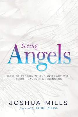 Angyalokat látni: Hogyan ismerjük fel és lépjünk kapcsolatba mennyei hírnökeinkkel? - Seeing Angels: How to Recognize and Interact with Your Heavenly Messengers