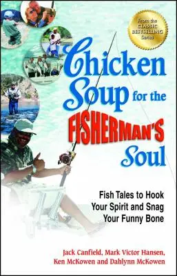 Csirkeleves a halászok lelkének: Halas történetek, hogy megragadják a lelked és megragadják a vicces csontodat - Chicken Soup for the Fisherman's Soul: Fish Tales to Hook Your Spirit and Snag Your Funny Bone