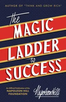 A sikerhez vezető mágikus létra: A Napoleon Hill Alapítvány hivatalos kiadványa - The Magic Ladder to Success: An Official Publication of the Napoleon Hill Foundation