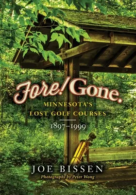 Fore! Elveszett: Minnesota elveszett golfpályái, 1897-1999 - Fore! Gone: Minnesota's Lost Golf Courses, 1897-1999