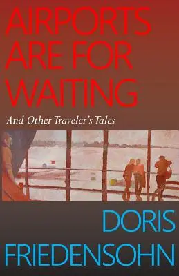 A repülőterek a várakozásra valók: And Other Traveler's Tales - Airports Are for Waiting: And Other Traveler's Tales