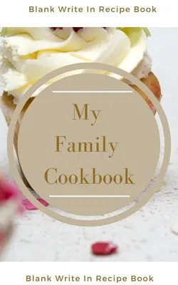 My Family Cookbook - Blank Write In Recept Book - Tartalmazza szakaszok Hozzávalók Útmutató és Prep Time. - My Family Cookbook - Blank Write In Recipe Book - Includes Sections For Ingredients Directions And Prep Time.