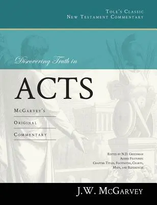 Az igazság felfedezése az Apostolok Cselekedeteiben: McGarvey eredeti kommentárja - Discovering Truth in Acts: McGarvey's Original Commentary