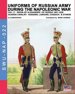 Az orosz hadsereg egyenruhái a napóleoni háború idején 17. kötet: A gárdista lovasság: huszárok, lándzsások, kozákok és mások. - Uniforms of Russian army during the Napoleonic war vol.17: The Guards Cavalry: Hussars, Lancers, Cossacks & Others