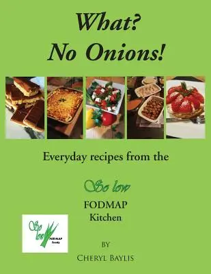 Micsoda? Nincs hagyma? Hétköznapi receptek a So low Fodmap Kitchenből - What? No Onions?: Everyday recipes from the So low Fodmap Kitchen