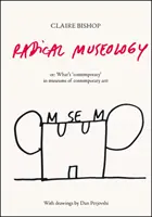 Radikális muzeológia - avagy mi a kortárs a kortárs művészeti múzeumokban? - Radical Museology - or, What's Contemporary in Museums of Contemporary Art?