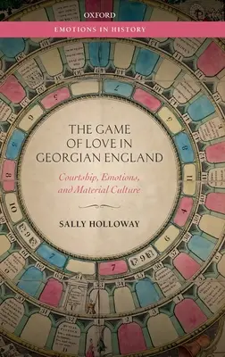 A szerelem játéka a grúz kori Angliában: Udvarlás, érzelmek és anyagi kultúra - The Game of Love in Georgian England: Courtship, Emotions, and Material Culture