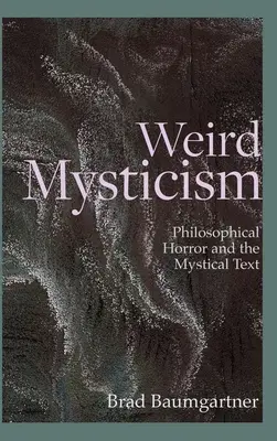 Furcsa misztika: Filozófiai horror és a misztikus szöveg - Weird Mysticism: Philosophical Horror and the Mystical Text