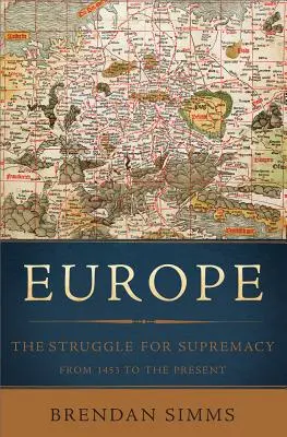 Európa: A felsőbbrendűségért folytatott küzdelem 1453-tól napjainkig - Europe: The Struggle for Supremacy, from 1453 to the Present