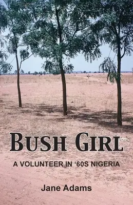 Bush Girl: Önkéntes a 60-as évek Nigériájában - Bush Girl: A Volunteer in '60s Nigeria