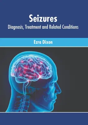 Rohamok: Diagnózis, kezelés és kapcsolódó állapotok - Seizures: Diagnosis, Treatment and Related Conditions