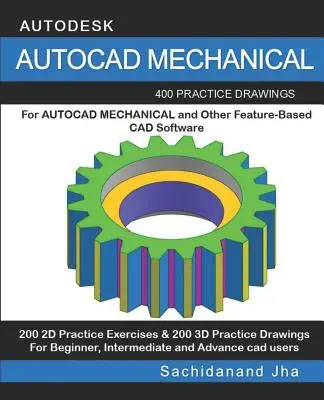 AutoCAD Mechanical: 400 gyakorló rajz az AUTOCAD MECHANICAL és más funkcióalapú 3D modellező szoftverek számára - AutoCAD Mechanical: 400 Practice Drawings For AUTOCAD MECHANICAL and Other Feature-Based 3D Modeling Software