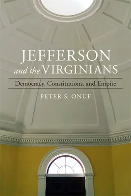 Jefferson és a virginiaiak: Democracy, Constitutions, and Empire - Jefferson and the Virginians: Democracy, Constitutions, and Empire