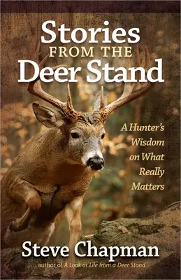 Történetek a szarvasbőgőről: Egy vadász bölcsességei arról, hogy mi számít igazán - Stories from the Deer Stand: A Hunter's Wisdom on What Really Matters