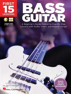 Első 15 lecke - basszusgitár: A Beginner's Guide, Featuring Step-By-Step Lessons with Audio, Video, and Popular Songs! - First 15 Lessons - Bass Guitar: A Beginner's Guide, Featuring Step-By-Step Lessons with Audio, Video, and Popular Songs!