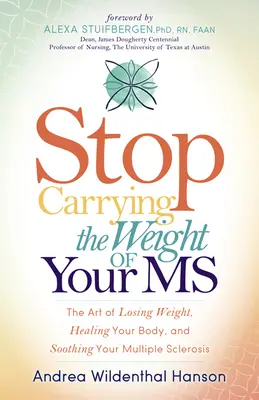 Ne cipelje tovább az SM súlyát: A fogyás művészete, a test gyógyítása és a szklerózis multiplex enyhítése - Stop Carrying the Weight of Your MS: The Art of Losing Weight, Healing Your Body, and Soothing Your Multiple Sclerosis