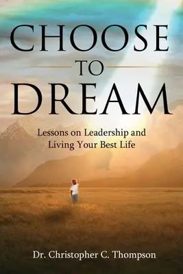 Válassza az álmot: Leckék a vezetésről és a legjobb életedről - Choose to Dream: Lessons on Leadership and Living Your Best Life