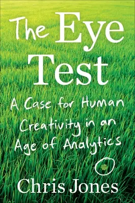 A szempróba: Az emberi kreativitás esete az analitika korában - The Eye Test: A Case for Human Creativity in the Age of Analytics