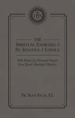 Loyolai Szent Ignác Lelkigyakorlatai: A jezsuita spirituális mesterek személyes imára vonatkozó pontjaival - The Spiritual Exercises of St. Ignatius of Loyola: With Points for Personal Prayer from Jesuit Spiritual Masters