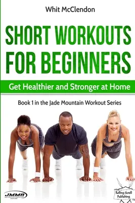 Rövid edzések kezdőknek: Egészségesebbé és erősebbé válás otthon - Short Workouts for Beginners: Get Healthier and Stronger at Home