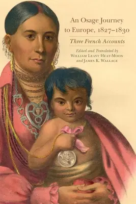 Osage utazás Európába, 1827-1830, 81. kötet: Három francia beszámoló - An Osage Journey to Europe, 1827-1830, Volume 81: Three French Accounts