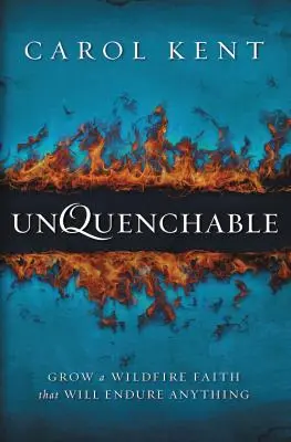 Unquenchable: Növessz olyan futótűz-hitet, amely bármit kibír - Unquenchable: Grow a Wildfire Faith That Will Endure Anything