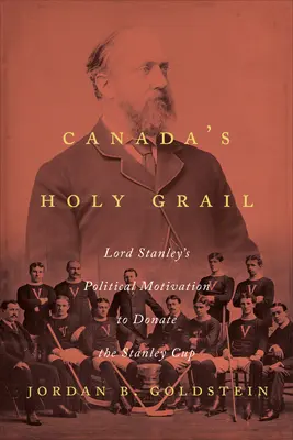 Kanada Szent Grálja: Lord Stanley politikai motivációja a Stanley-kupa adományozásához - Canada's Holy Grail: Lord Stanley's Political Motivation to Donate the Stanley Cup