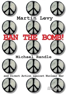 Tiltsák be a bombát! Michael Randle és a nukleáris háború elleni közvetlen fellépés - Ban the Bomb!: Michael Randle and Direct Action Against Nuclear War