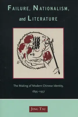 Kudarc, nacionalizmus és irodalom: A modern kínai identitás kialakulása, 1895-1937 - Failure, Nationalism, and Literature: The Making of Modern Chinese Identity, 1895-1937
